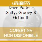 Dave Porter - Gritty, Groovy & Gettin It cd
