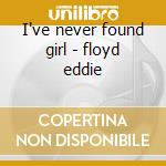 I've never found girl - floyd eddie cd musicale di Eddie Floyd