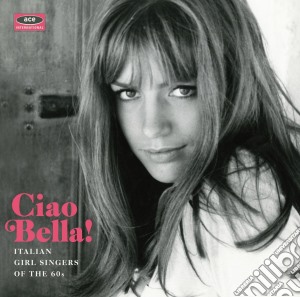 Ciao Bella! Italian Girl Singers Of The 60s / Various cd musicale di Artisti Vari