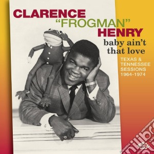 Clarence Frogman Henry - Baby Ain T That Love: Texas & Tennessee cd musicale di Clarence frog Henry