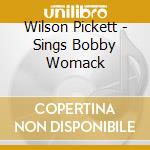Wilson Pickett - Sings Bobby Womack cd musicale di Wilson Pickett