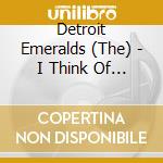 Detroit Emeralds (The) - I Think Of You cd musicale di Emeralds Detroit