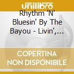 Rhythm 'N' Bluesin' By The Bayou - Livin', Lovin' & Lyin' cd musicale di Rhythm 'N' Bluesin' By The Bayou