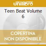 Teen Beat Volume 6 cd musicale