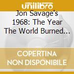 Jon Savage's 1968: The Year The World Burned / Var / Various cd musicale