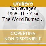 Jon Savage's 1968: The Year The World Burned / Var / Various cd
