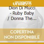 Dion Di Mucci - Ruby Baby / Donna The Prima Donna cd
