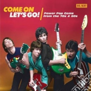 Come On Lets Go!: Power Pop Gems From The 70s And 80s / Various cd musicale