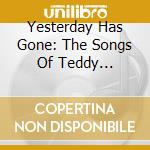 Yesterday Has Gone: The Songs Of Teddy Randazzo cd musicale