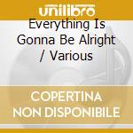 Everything Is Gonna Be Alright / Various cd musicale