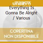 Everything Is Gonna Be Alright / Various cd