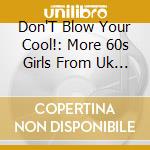Don'T Blow Your Cool!: More 60s Girls From Uk Decca / Various cd