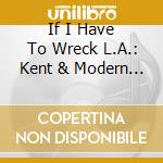 If I Have To Wreck L.A.: Kent & Modern Records Blues Into The 60s Vol.2 / Various cd