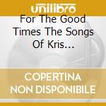 For The Good Times The Songs Of Kris Kristofferson / Various cd musicale