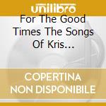 For The Good Times The Songs Of Kris Kristofferson / Various cd