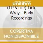 (LP Vinile) Link Wray - Early Recordings lp vinile di Link Wray
