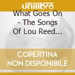 What Goes On - The Songs Of Lou Reed / Various cd musicale