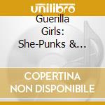 Guerilla Girls: She-Punks & Beyond 1975-2016 / Various cd