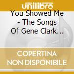 You Showed Me - The Songs Of Gene Clark / Various cd