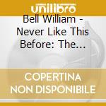 Bell William - Never Like This Before: The Complete Blue Stax Singles 1961-1968 cd musicale