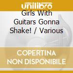 Girls With Guitars Gonna Shake! / Various cd musicale