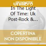 In The Light Of Time: Uk Post-Rock & Leftfield Pop / Various cd