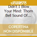 Didn't I Blow Your Mind: Thom Bell Sound Of / Various cd