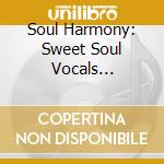 Soul Harmony: Sweet Soul Vocals 1961-1984 / Various cd