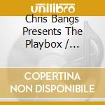 Chris Bangs Presents The Playbox / Various cd