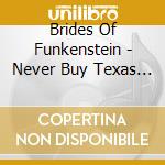 Brides Of Funkenstein - Never Buy Texas From A Cowboy cd