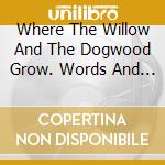 Where The Willow And The Dogwood Grow. Words And Music By Tom Waits And Kathleen Brennan / Various cd