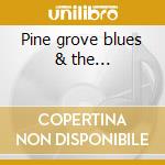 Pine grove blues & the... cd musicale di Abshire Nathan