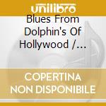 Blues From Dolphin's Of Hollywood / Various cd musicale di Artisti Vari