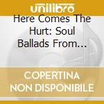 Here Comes The Hurt: Soul Ballads From King, Federal & Deluxe - Various cd