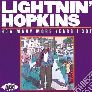 Lightnin' Hopkins - How Many More Years I Got cd musicale di Lightnin' Hopkins