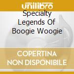 Specialty Legends Of Boogie Woogie cd musicale di Artisti Vari