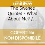 The Swanee Quintet - What About Me? / Anniversary Album cd musicale di The Swanee Quintet