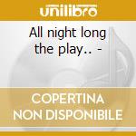 All night long the play.. - cd
