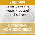 Jesus gave me water - gospel soul stirrers cd