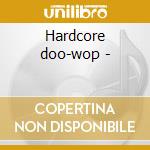 Hardcore doo-wop - cd