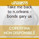 Take me back to n.orleans - bonds gary us cd
