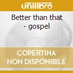 Better than that - gospel cd