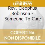 Rev. Cleophus Robinson - Someone To Care cd musicale di Robinson Rev.cleophus