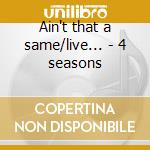 Ain't that a same/live... - 4 seasons cd
