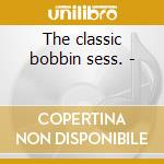 The classic bobbin sess. - cd