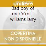 Bad boy of rock'n'roll - williams larry cd musicale di Larry Williams