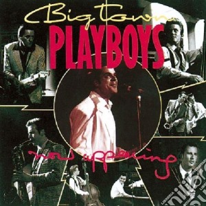 Big Town Playboys - Now Appearing cd musicale di Big town playboys