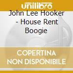 John Lee Hooker - House Rent Boogie cd musicale di HOOKER LEE JOHN