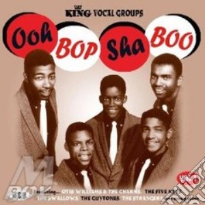 Ooh Bop Sha Boo: King Vocal Groups Vol 1 cd musicale di ARTISTI VARI