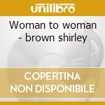 Woman to woman - brown shirley cd musicale di Shirley Brown